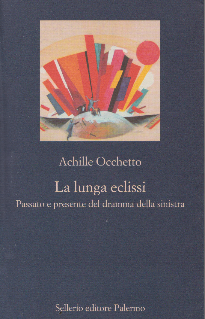 OCCHETTO ACHILLE, La lunga crisi. Passato e presente del dramma della sinistra, Sellerio editore, 2019. Indice del&nbsp;libro
