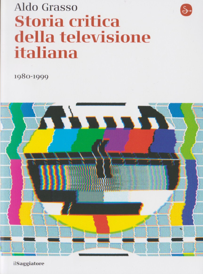 GRASSO ALDO, Storia critica della televisione italiana: volume 1: 1954-1979; volume 2:1980-1999; volume 3: 2000-2018, Il Saggiatore,  2019. Indici dei&nbsp;libri
