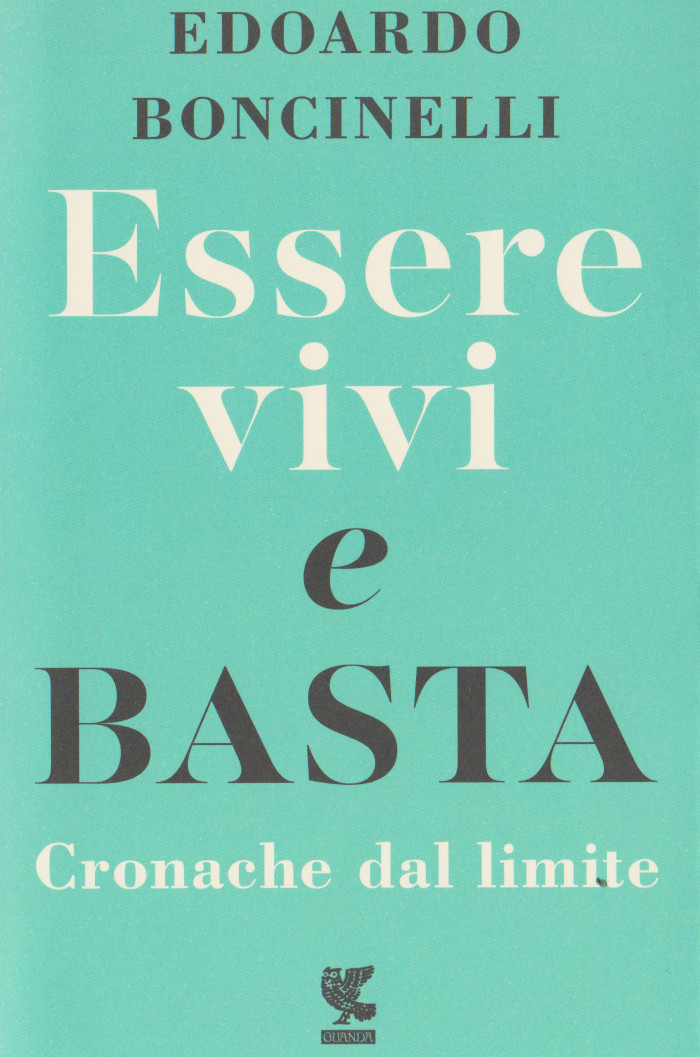 BONCINELLI Edoardo, Essere vivi e basta. Cronache dal limite, Guanda,  2020. Indice del&nbsp;libro