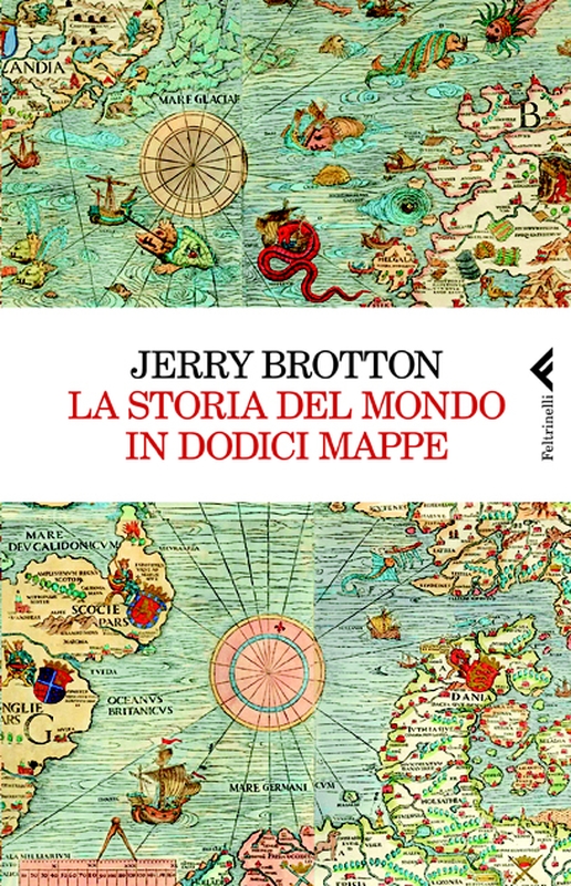 Storia del mondo in 12 MAPPE, di Jerry Brottom, Feltrinelli editore,&nbsp;2013
